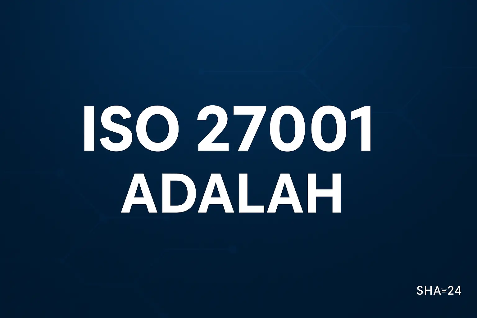 ISO 27001 Is: A Complete Guide to International Information Security Standards
